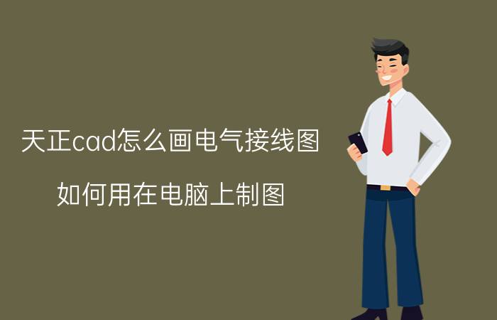 天正cad怎么画电气接线图 如何用在电脑上制图（画电路图）？